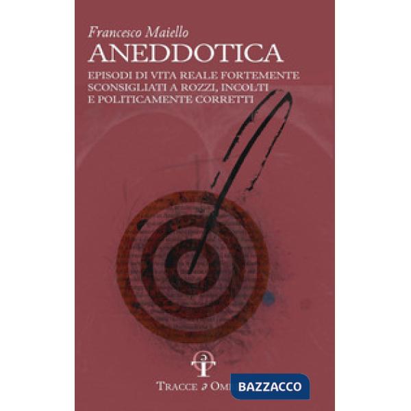 Aneddotica. Episodi di vita reale fortemente sconsigliati a rozzi, incolti e politicamente corretti