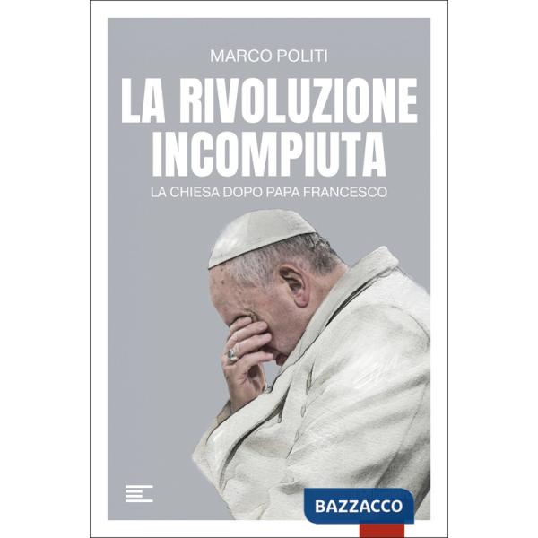 Rivoluzione incompiuta. La Chiesa dopo Papa Francesco (La)