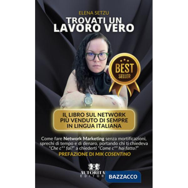 Trovati un lavoro vero. Come fare Network Marketing senza mortificazioni, sprechi di tempo e di denaro, portando chi ti chiedeva