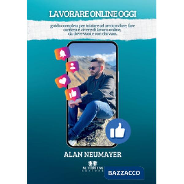 Lavorare online oggi. Guida completa per iniziare ad arrotondare, fare carriera e vivere di lavoro online, da dove vuoi e con ch
