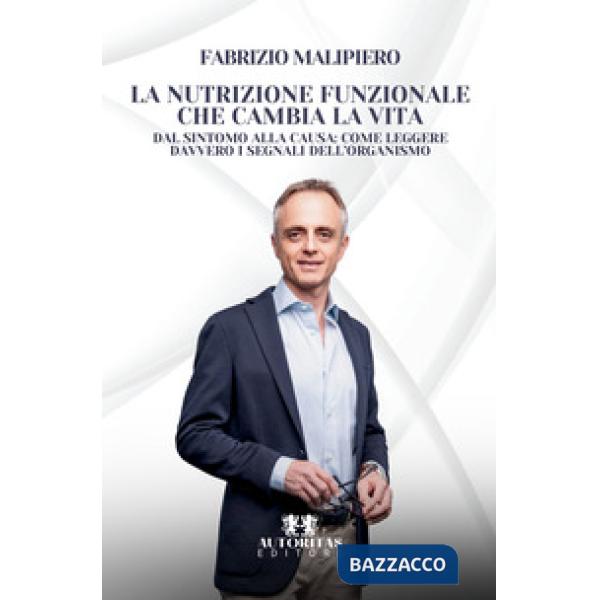 La nutrizione funzionale che cambia la vita. Dal sintomo alla causa: come leggere davvero i segnali dell'organismo
