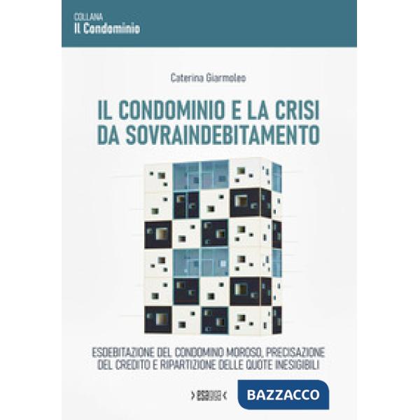 Il condominio e la crisi da sovraindebitamento. Esdebitazione del condomino moroso, precisazione del credito e ripartizione dell