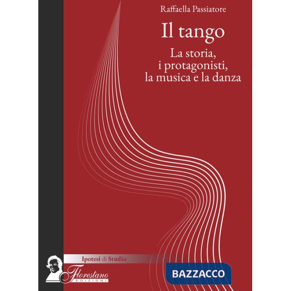 Tango. La storia, i protagonisti, la musica e la danza (Il)