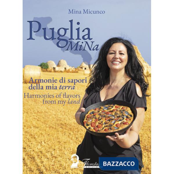 Puglia MiNa. Armonie di sapori della mia terra-Harmonies of flavors from my land. Ediz. bilingue