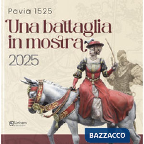 Pavia 1525. Una battaglia in mostra 2025. Catalogo della mostra (Pavia, 2025)