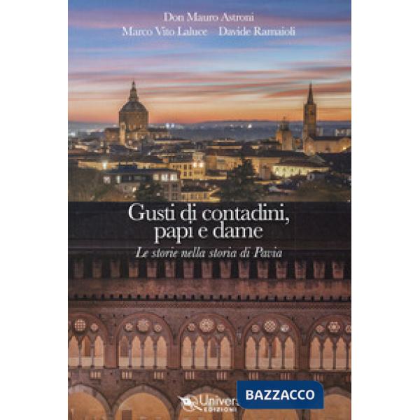 Gusti di contadini, papi e dame. Le storie nella storia di Pavia
