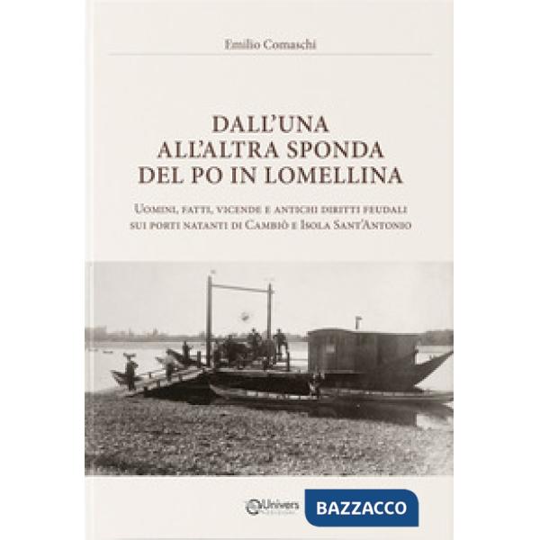 Dall'una all'altra sponda del Po in Lomellina. Uomini, fatti, vicende e antichi diritti feudali sui porti natanti di Cambiò e Is