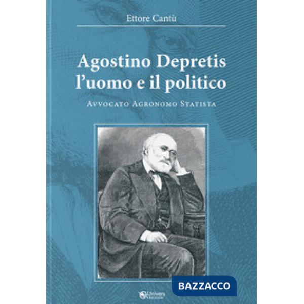 Agostino Depretis. L'uomo e il politico. Avvocato, agronomo, statista
