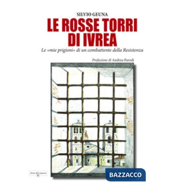 Le rosse torri di Ivrea. Le «mie prigioni» di un combattente della Resistenza