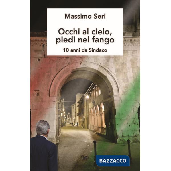 Occhi al cielo, piedi nel fango. 10 anni da sindaco