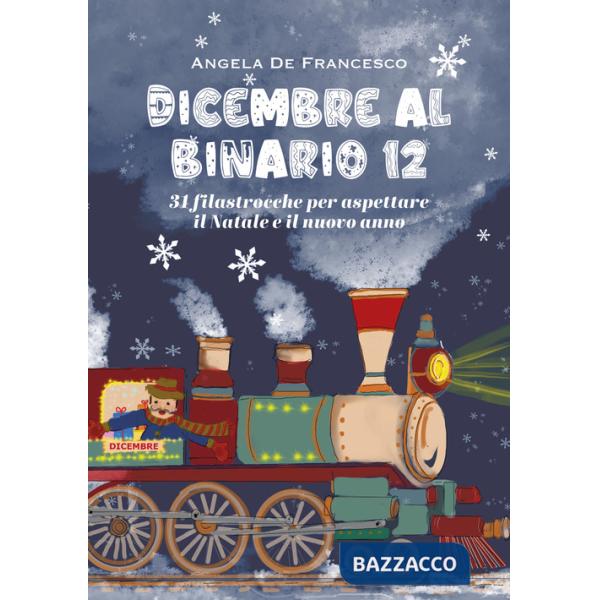 Dicembre al binario 12. 31 filastrocche per aspettare il Natale e il nuovo anno. Ediz. illustrata