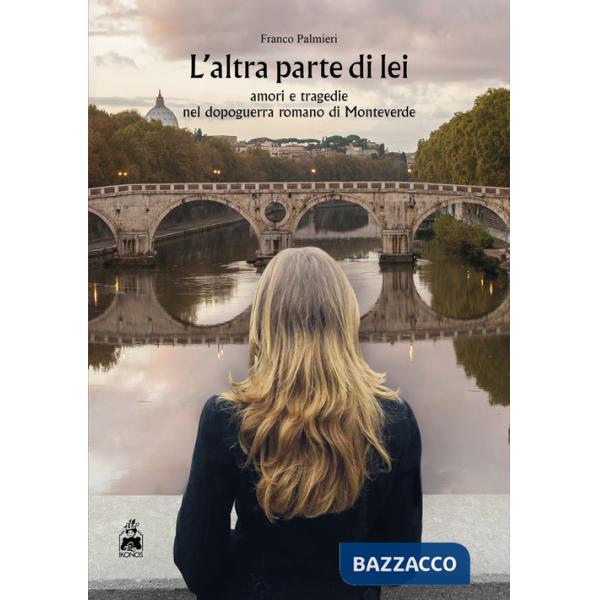 Altra parte di lei. Amori e tragedie nel dopoguerra romano di Monteverde (L')