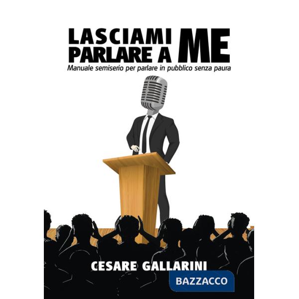 Lasciami parlare a me. Manuale semiserio per parlare in pubblico senza paura