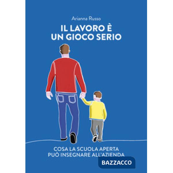 Lavoro è un gioco serio. Cosa la scuola aperta può insegnare all'azienda (Il)