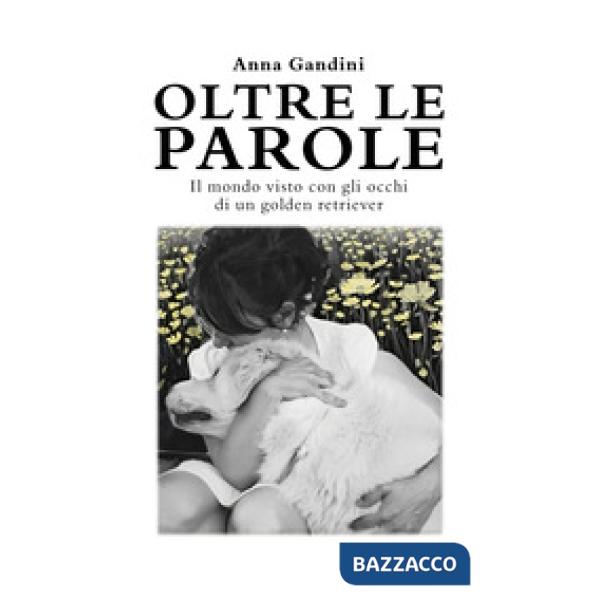 Oltre le parole. Il mondo visto con gli occhi di un golden retriever