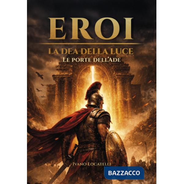 Porte dell'Ade. Eroi. La dea della luce (Le)