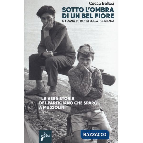 Sotto l'ombra di un bel fiore. Il sogno infranto della Resistenza