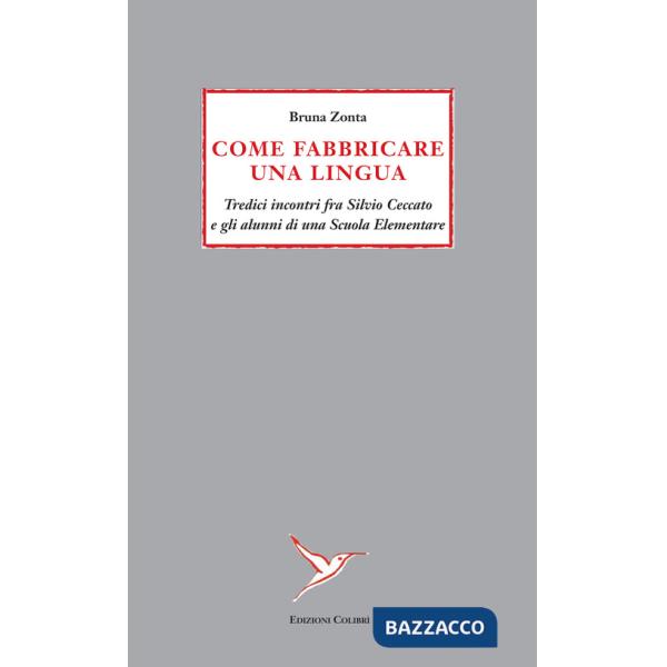 Come fabbricare una lingua. Tredici incontri fra Silvio Ceccato e gli alunni di una Scuola Elementare