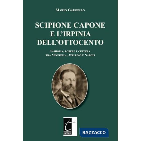 Scipione Capone e l'Irpinia dell'Ottocento. Famiglia, potere e cultura tra Montella, Avellino e Napoli