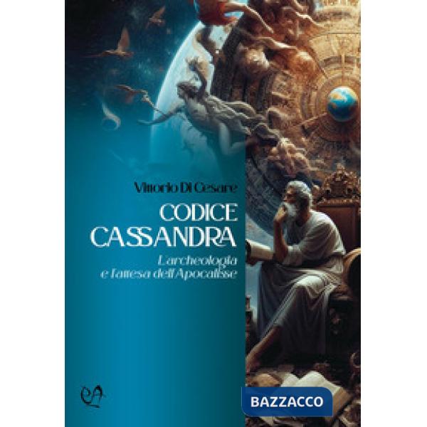 Codice Cassandra. L'archeologia e l'attesa dell'Apocalisse