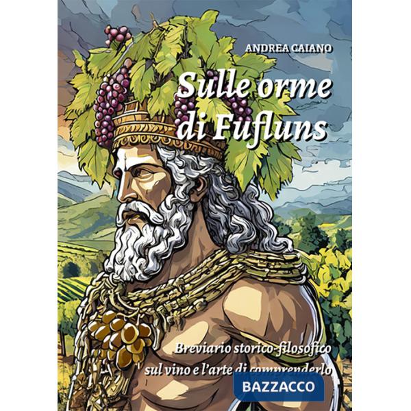 Sulle orme di Fufluns. Breviario storico-filosofico sul vino e l'arte di comprenderlo
