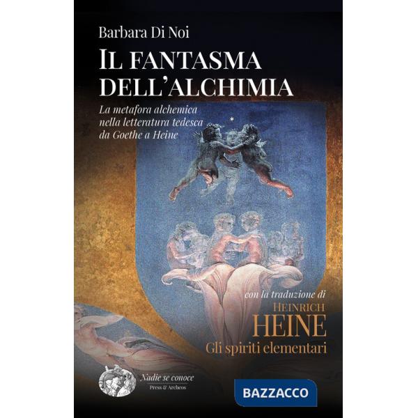 Fantasma dell'alchimia. La metafora alchemica nella letteratura tedesca da Goethe a Heine (Il)