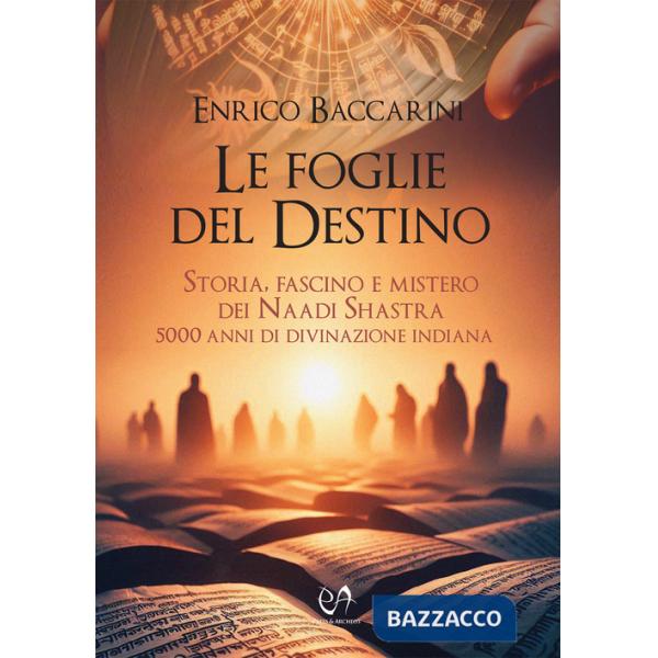 Foglie del destino. Storia, fascino e mistero dei Naadi Shastra 5000 anni di divinazione indiana (Le)