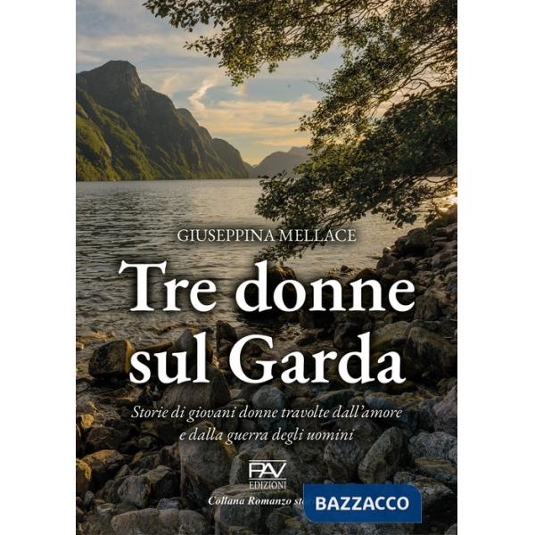 Tre donne sul Garda. Storie di giovani donne travolte dall'amore e dalla guerra degli uomini