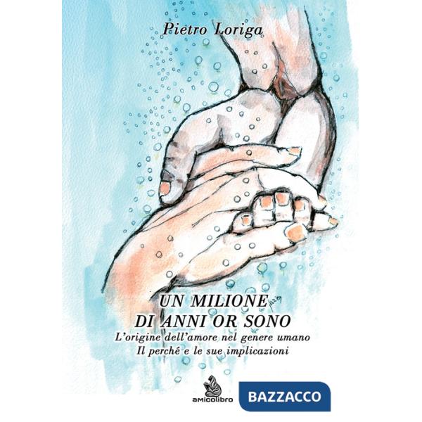 Milione di anni or sono. L'origine dell'amore nel genere umano. Il perché e le sue implicazioni (Un)