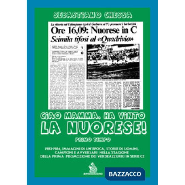 Ciao mamma, ha vinto la Nuorese!. Vol. 1: 1983-1984, immagini di un'epoca, storie di uomini, campioni e avversari nella stagione