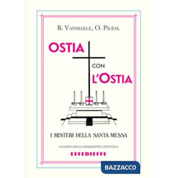 Ostia con l'ostia. I misteri della Santa Messa