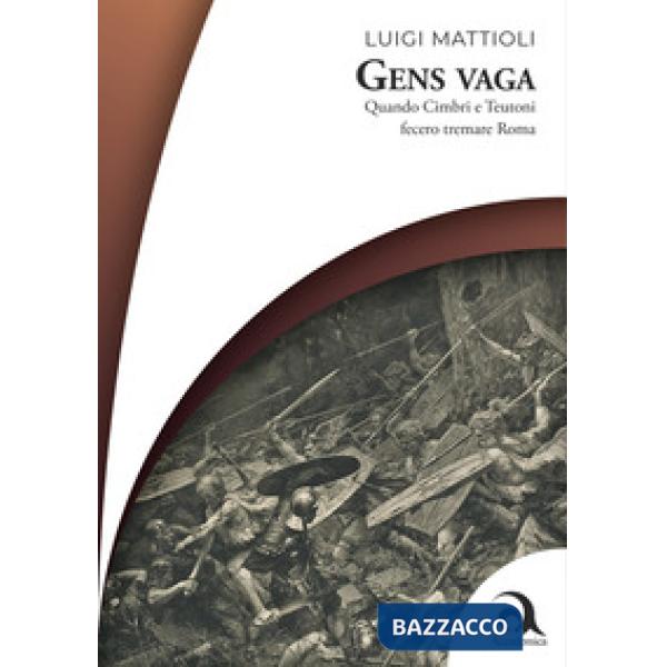 Gens vaga. Quando Cimbri e Teutoni fecero tremare Roma