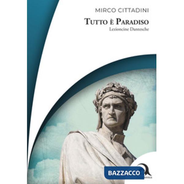 Tutto è Paradiso. Lezioncine dantesche