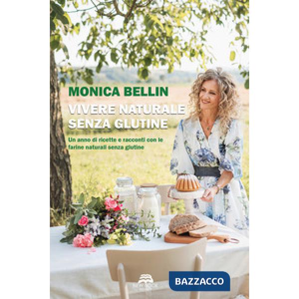 Vivere naturale senza glutine. Un anno di ricette e racconti con le farine naturali senza glutine