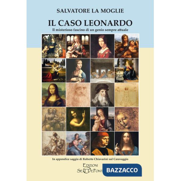 Caso Leonardo. Il misterioso fascino di un genio sempre attuale. In appendice saggio di Roberto Chiavarini sul Caravaggio. Ediz.