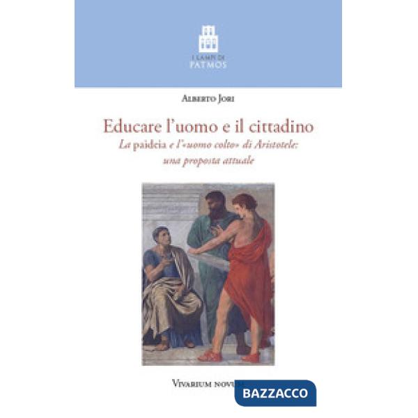 Educare l'uomo e il cittadino. La «paideia» e l'«uomo colto» di Aristotele: una proposta attuale