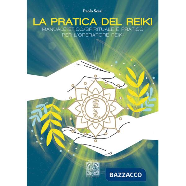 Pratica del Reiki. Manuale etico/spirituale e pratico per l'operatore Reiki (La)