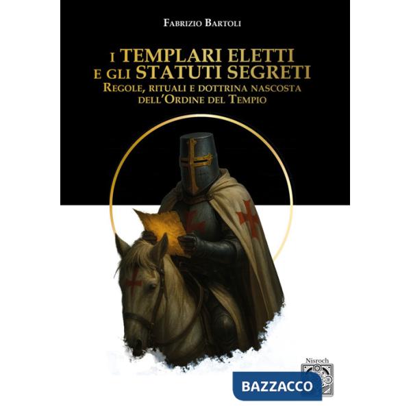Templari eletti e gli statuti segreti. Regole, rituali e dottrina nascosta dell'Ordine del Tempio (I)