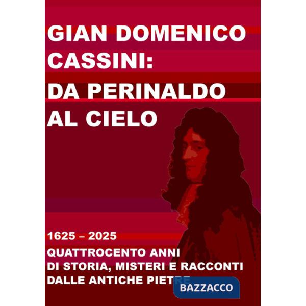 Gian Domenico Cassini: da Perinaldo al cielo. 1625-2025. Quattrocento anni di storia, misteri e racconti dalle antiche pietre