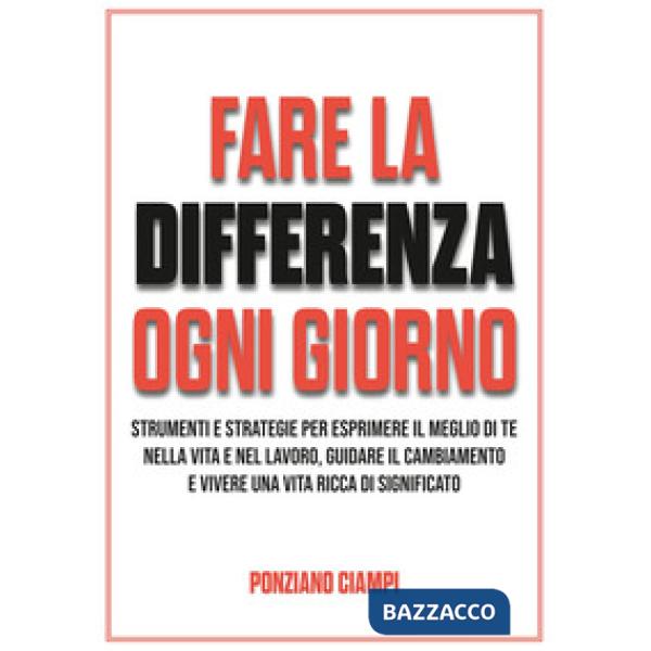 Fare la differenza ogni giorno. Strumenti e strategie per esprimere il meglio di te nella vita e nel lavoro, guidare il cambiame