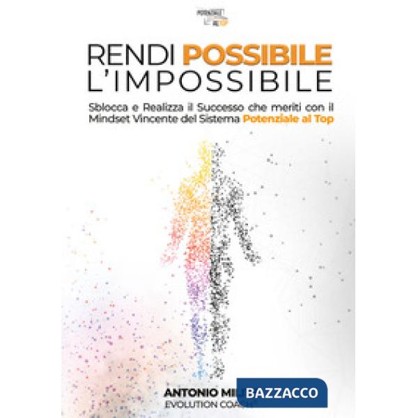 Rendi possibile l'impossibile. Sblocca e realizza il successo che meriti con il Mindset Vincente del sistema potenziale al top