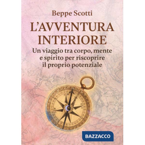 L'avventura interiore. Un viaggio tra corpo, mente e spirito per riscoprire il proprio potenziale