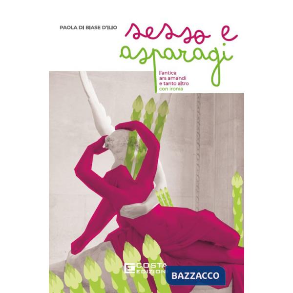 Sesso e asparagi. L'antica ars amandi e tanto altro con ironia