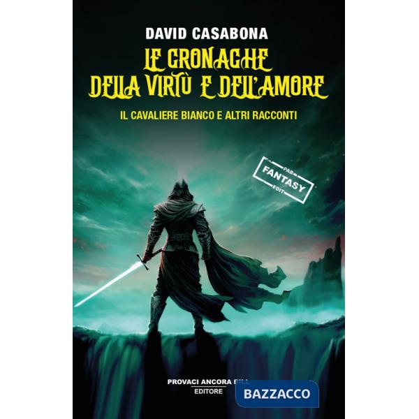 Cronache della virtù e dell'amore. Il Cavaliere Bianco e altri racconti (Le)