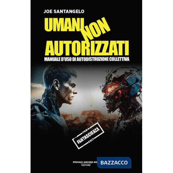 Umani non autorizzati. Manuale d'uso di autodistruzione collettiva
