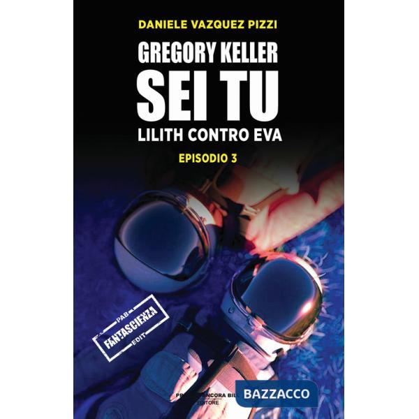 Lilith contro Eva. Gregory Keller sei tu. Vol. 3