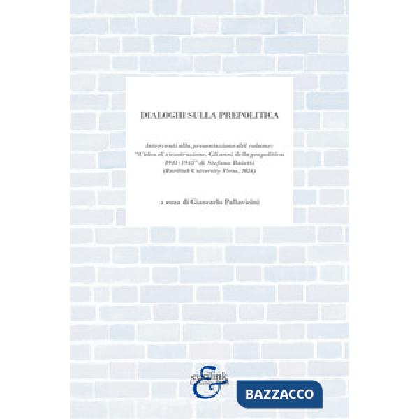Dialoghi sulla prepolitica. Interventi alla presentazione del volume «l'idea di ricostruzione. Gli anni della prepolitica 1941-1