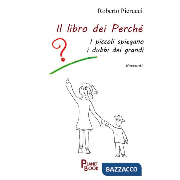 Libro dei perché. I piccoli spiegano i dubbi dei grandi (Il)