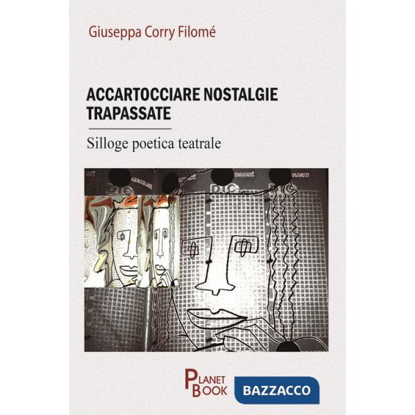 Accartocciare nostalgie trapassate. Silloge poetica teatrale