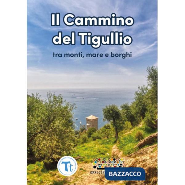 Cammino del Tigullio tra monti, mare e borghi. Ediz. a spirale (Il)